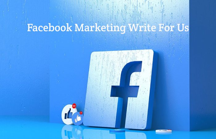 Facebook Marketing Write For Us, Guest Posting, Contribute, and Submit Posts